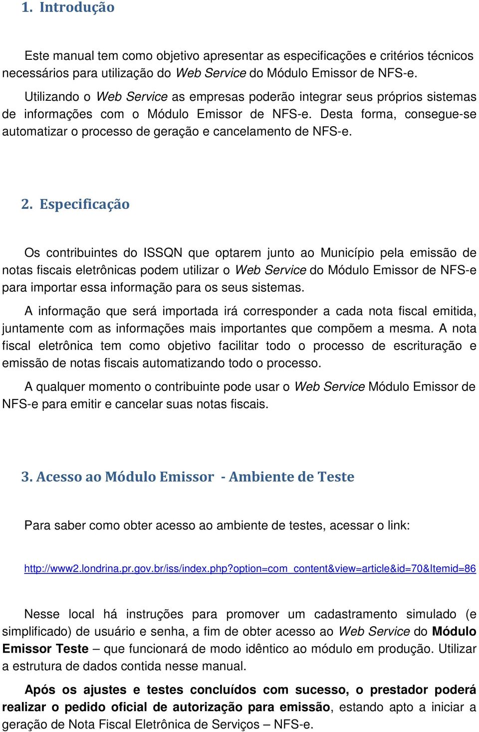 Desta forma, consegue-se automatizar o processo de geração e cancelamento de NFS-e. 2.