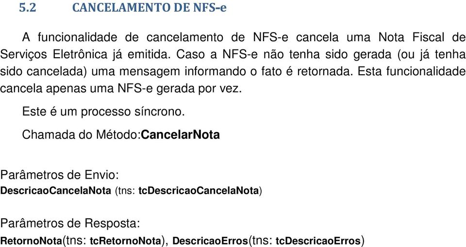 Esta funcionalidade cancela apenas uma NFS-e gerada por vez. Este é um processo síncrono.