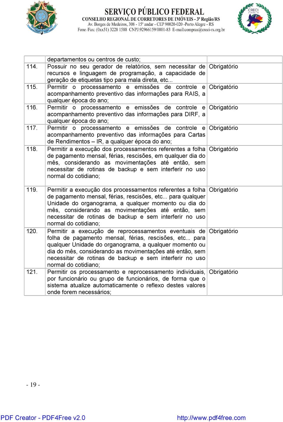 Permitir o processamento e emissões de controle e acompanhamento preventivo das informações para DIRF, a qualquer época do ano; 117.