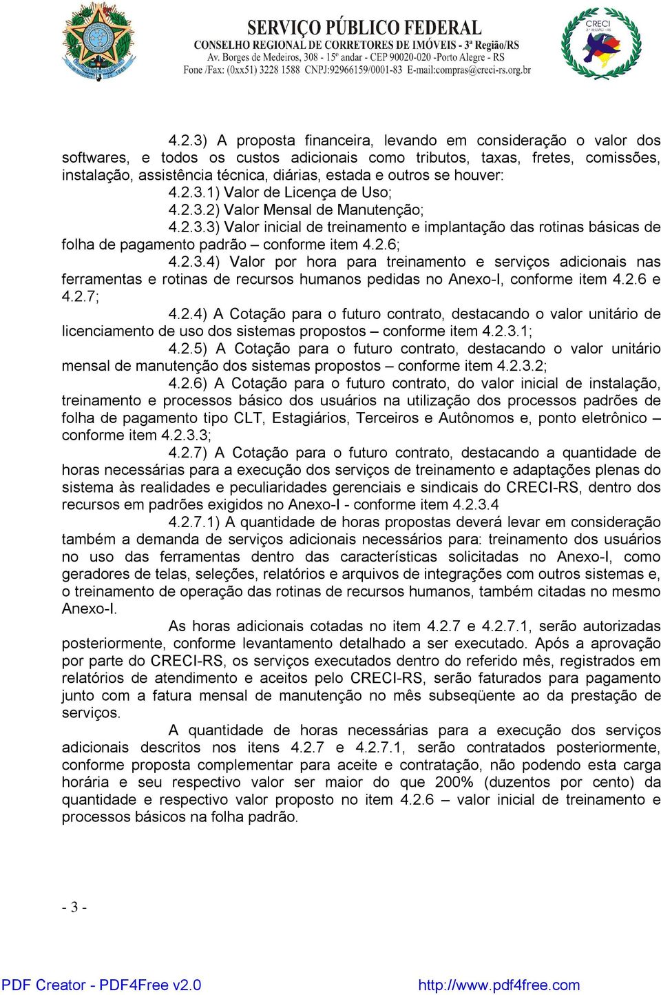 2.6; 4.2.3.4) Valor por hora para treinamento e serviços adicionais nas ferramentas e rotinas de recursos humanos pedidas no Anexo-I, conforme item 4.2.6 e 4.2.7; 4.2.4) A Cotação para o futuro contrato, destacando o valor unitário de licenciamento de uso dos sistemas propostos conforme item 4.