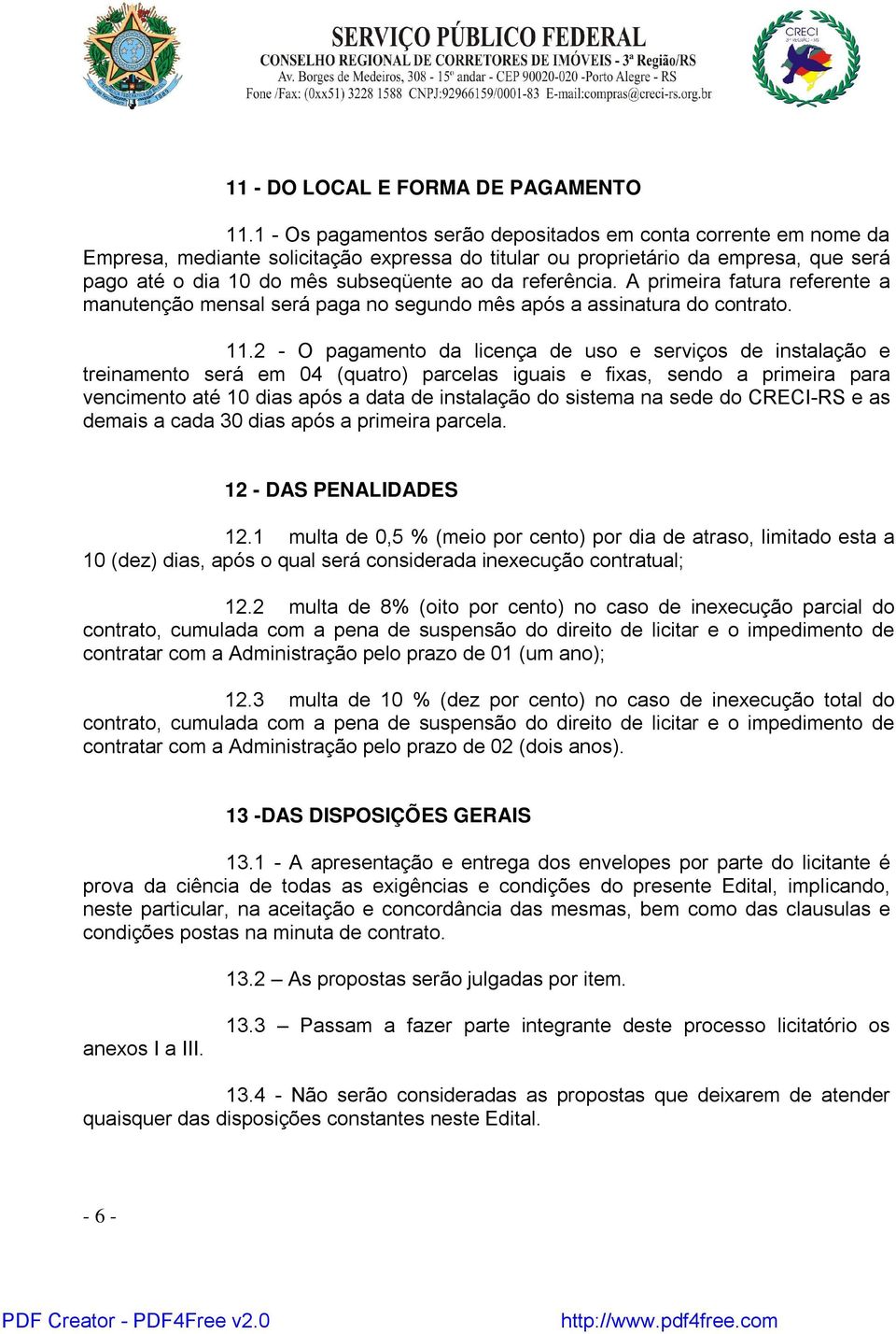 referência. A primeira fatura referente a manutenção mensal será paga no segundo mês após a assinatura do contrato. 11.