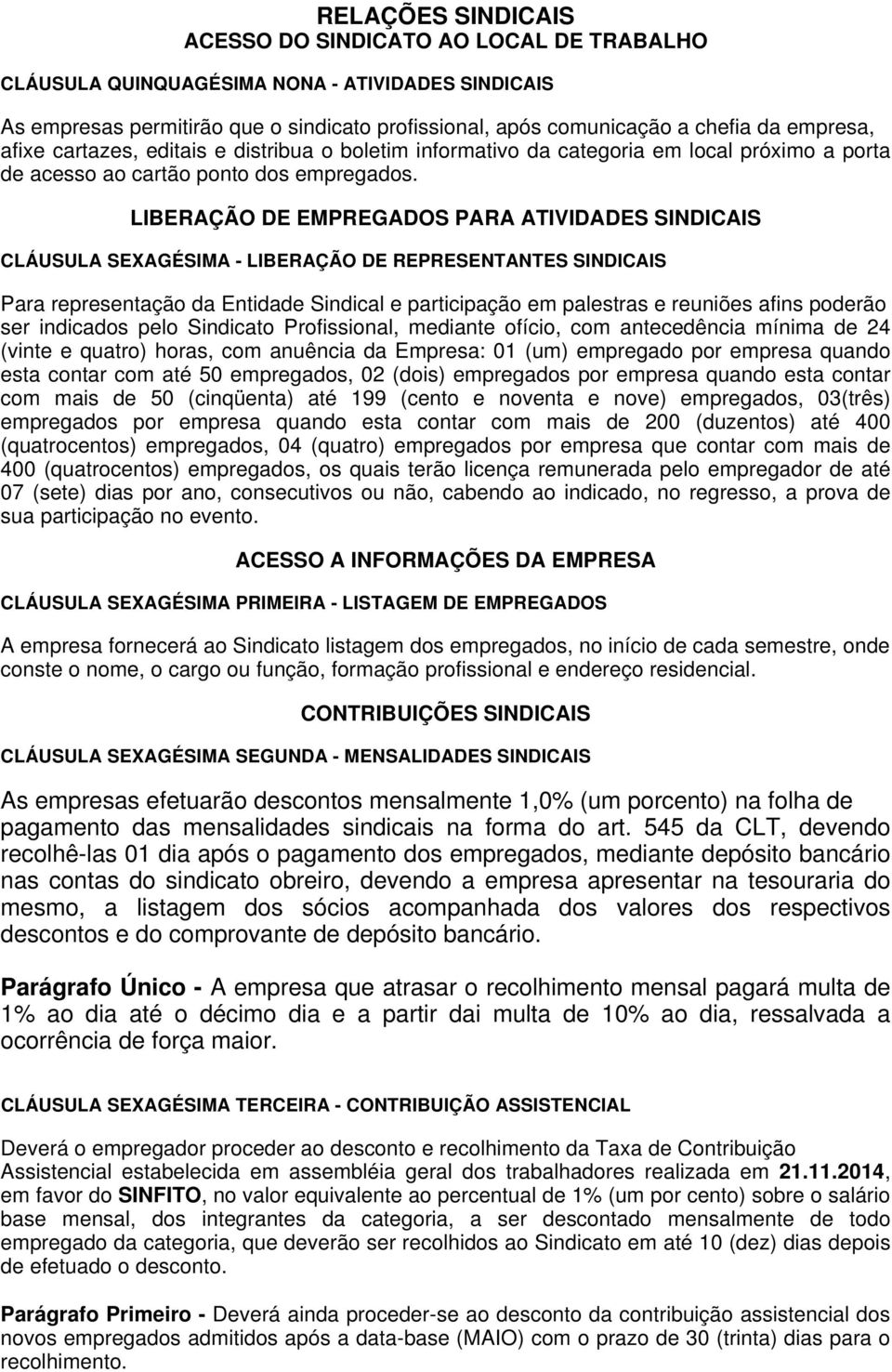 LIBERAÇÃO DE EMPREGADOS PARA ATIVIDADES SINDICAIS CLÁUSULA SEXAGÉSIMA - LIBERAÇÃO DE REPRESENTANTES SINDICAIS Para representação da Entidade Sindical e participação em palestras e reuniões afins