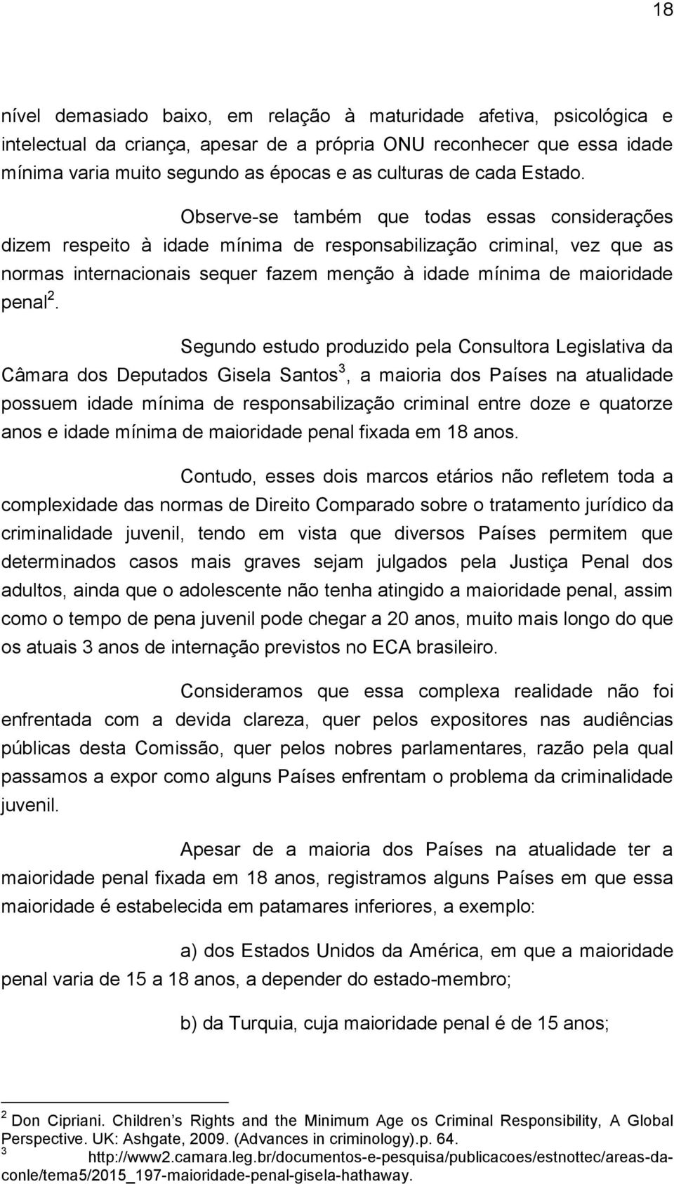 Observe-se também que todas essas considerações dizem respeito à idade mínima de responsabilização criminal, vez que as normas internacionais sequer fazem menção à idade mínima de maioridade penal 2.