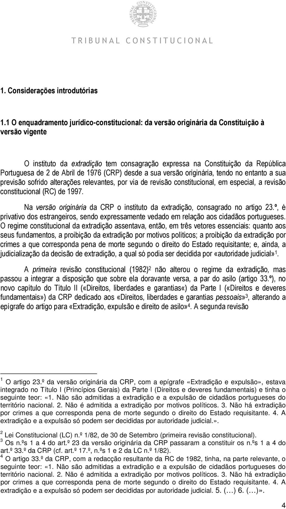 Abril de 1976 (CRP) desde a sua versão originária, tendo no entanto a sua previsão sofrido alterações relevantes, por via de revisão constitucional, em especial, a revisão constitucional (RC) de 1997.