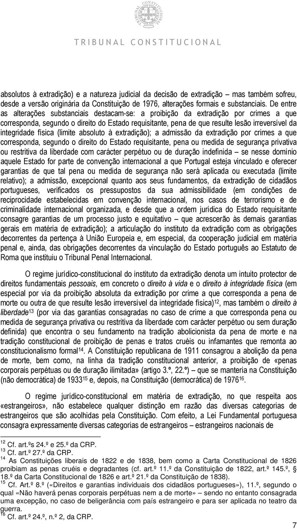 integridade física (limite absoluto à extradição); a admissão da extradição por crimes a que corresponda, segundo o direito do Estado requisitante, pena ou medida de segurança privativa ou restritiva