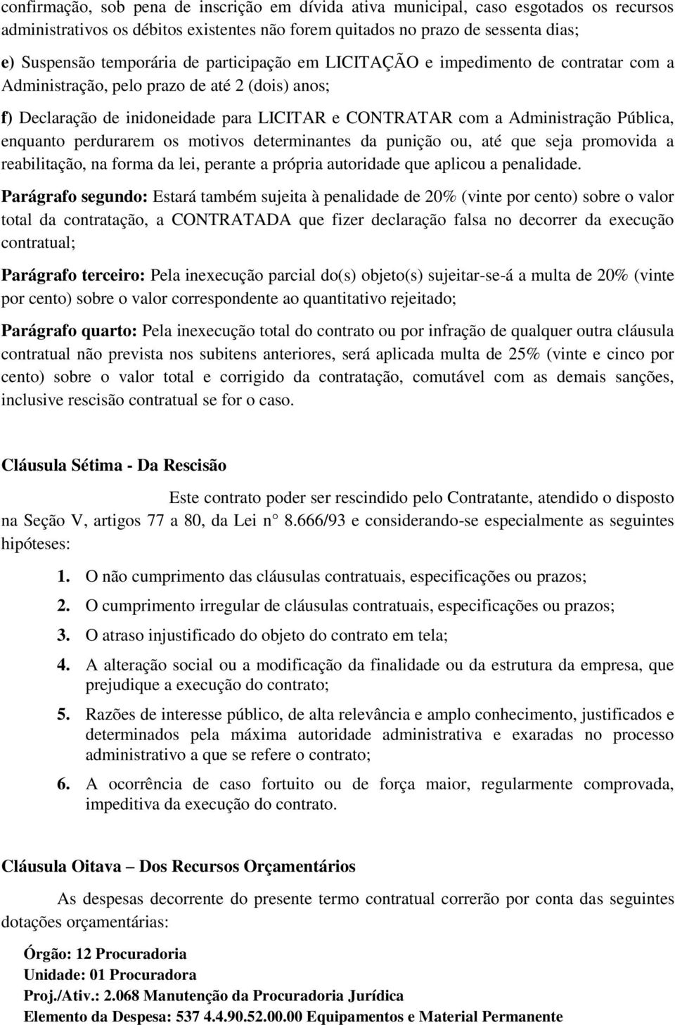 perdurarem os motivos determinantes da punição ou, até que seja promovida a reabilitação, na forma da lei, perante a própria autoridade que aplicou a penalidade.