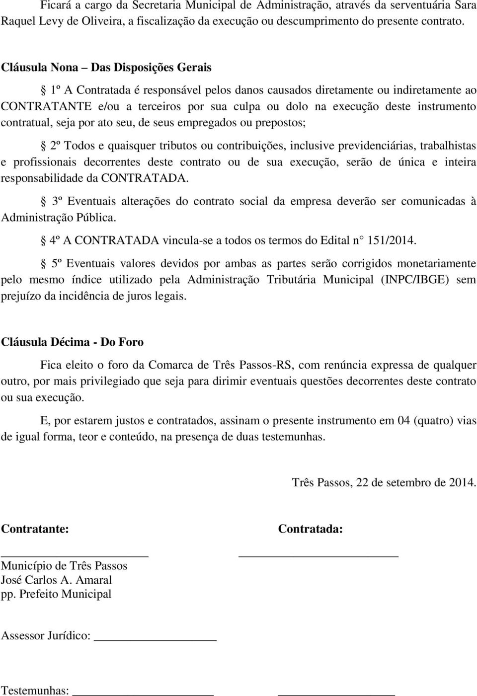 instrumento contratual, seja por ato seu, de seus empregados ou prepostos; 2º Todos e quaisquer tributos ou contribuições, inclusive previdenciárias, trabalhistas e profissionais decorrentes deste