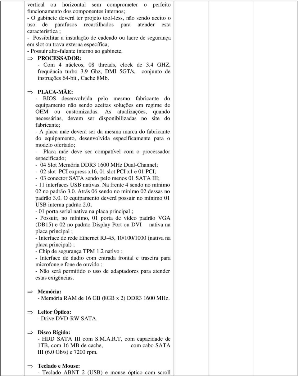 PROCESSADOR: - Com 4 núcleos, 08 threads, clock de 3.4 GHZ, frequência turbo 3.9 Ghz, DMI 5GT/s, conjunto de instruções 64-bit, Cache 8Mb.