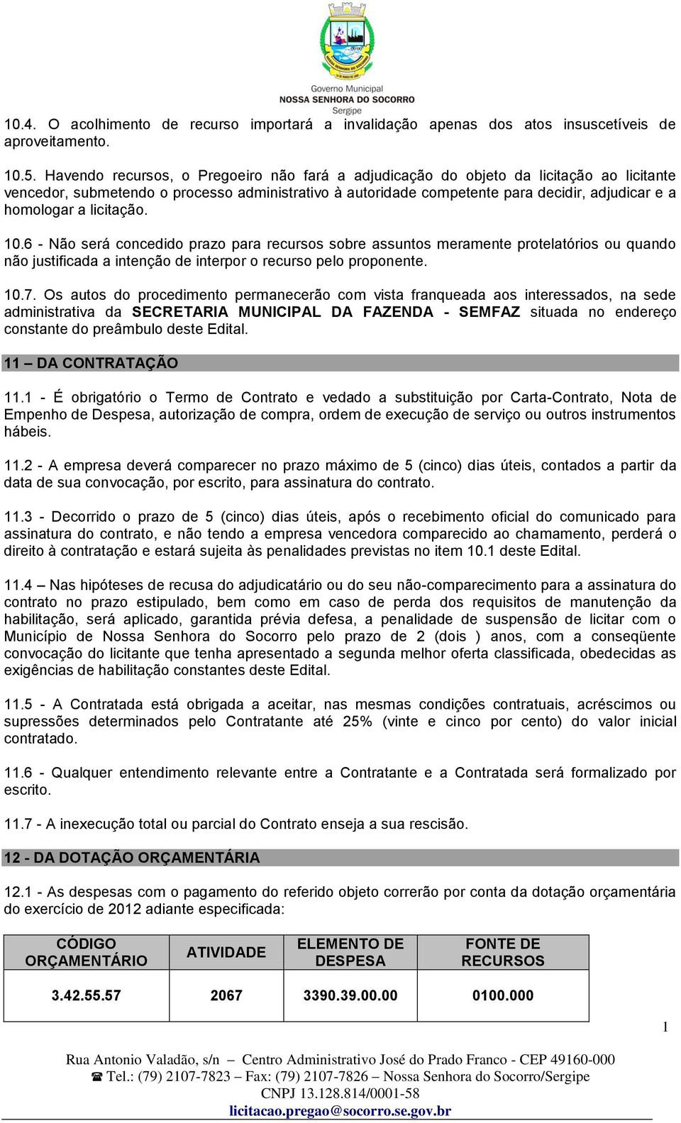 licitação. 10.6 - Não será concedido prazo para recursos sobre assuntos meramente protelatórios ou quando não justificada a intenção de interpor o recurso pelo proponente. 10.7.