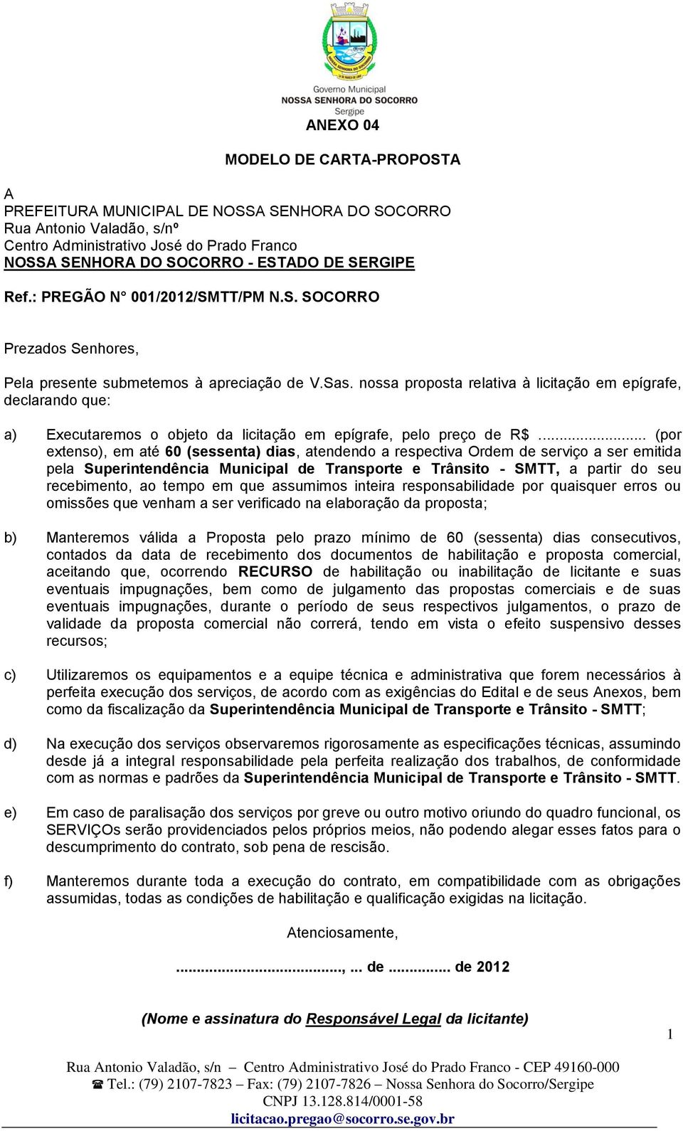 nossa proposta relativa à licitação em epígrafe, declarando que: a) Executaremos o objeto da licitação em epígrafe, pelo preço de R$.