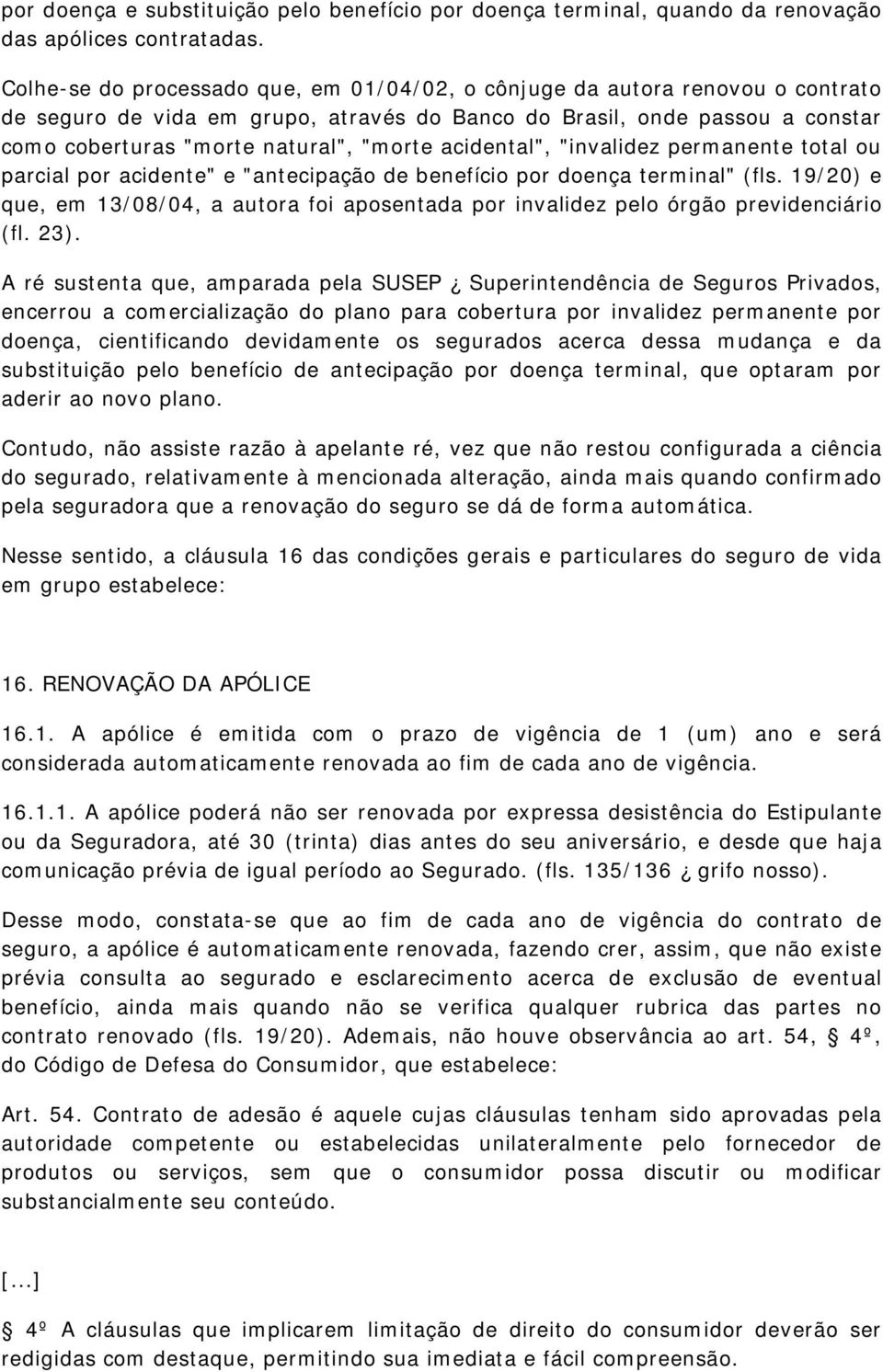 acidental", "invalidez permanente total ou parcial por acidente" e "antecipação de benefício por doença terminal" (fls.