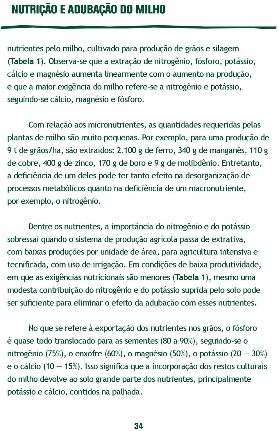 seguindose cálcio, magnésio e fósforo. Com relação aos micronutrientes, as quantidades requeridas pelas plantas de milho são muito pequenas.