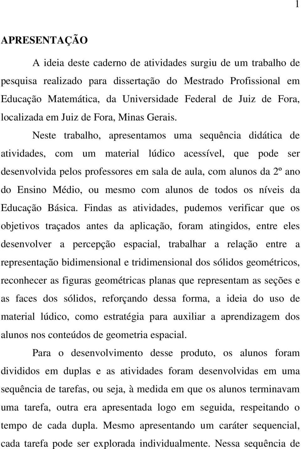 Neste trabalho, apresentamos uma sequência didática de atividades, com um material lúdico acessível, que pode ser desenvolvida pelos professores em sala de aula, com alunos da 2º ano do Ensino Médio,