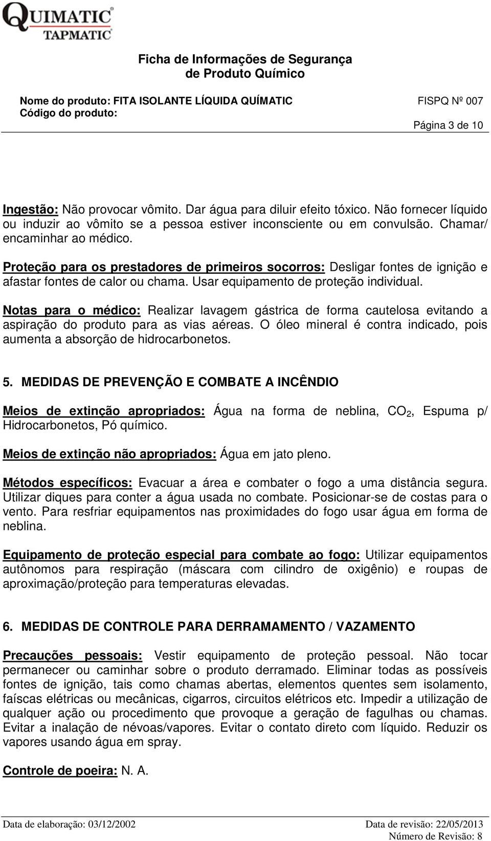 Notas para o médico: Realizar lavagem gástrica de forma cautelosa evitando a aspiração do produto para as vias aéreas. O óleo mineral é contra indicado, pois aumenta a absorção de hidrocarbonetos. 5.