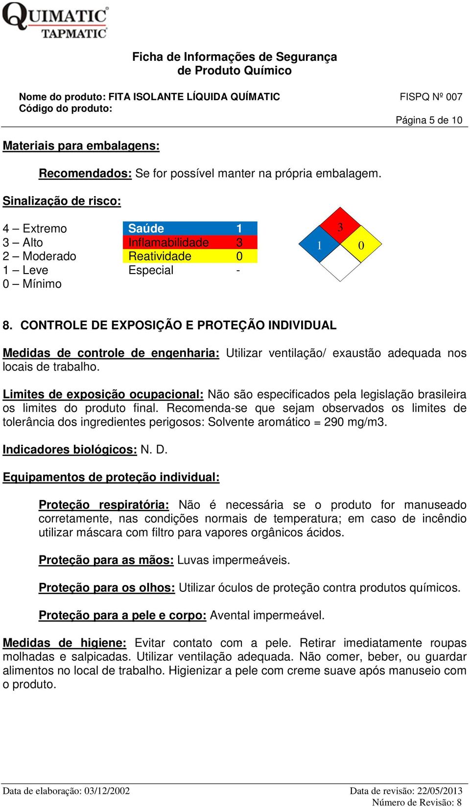 CONTROLE DE EXPOSIÇÃO E PROTEÇÃO INDIVIDUAL Medidas de controle de engenharia: Utilizar ventilação/ exaustão adequada nos locais de trabalho.