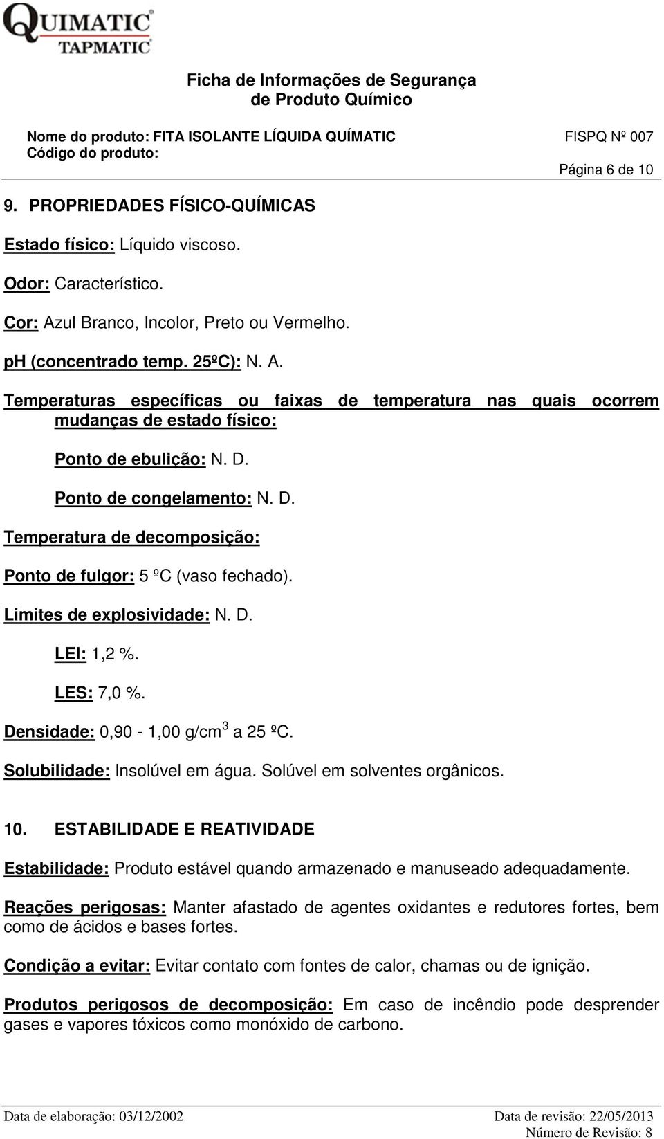 Ponto de congelamento: N. D. Temperatura de decomposição: Ponto de fulgor: 5 ºC (vaso fechado). Limites de explosividade: N. D. LEI: 1,2 %. LES: 7,0 %. Densidade: 0,90-1,00 g/cm 3 a 25 ºC.