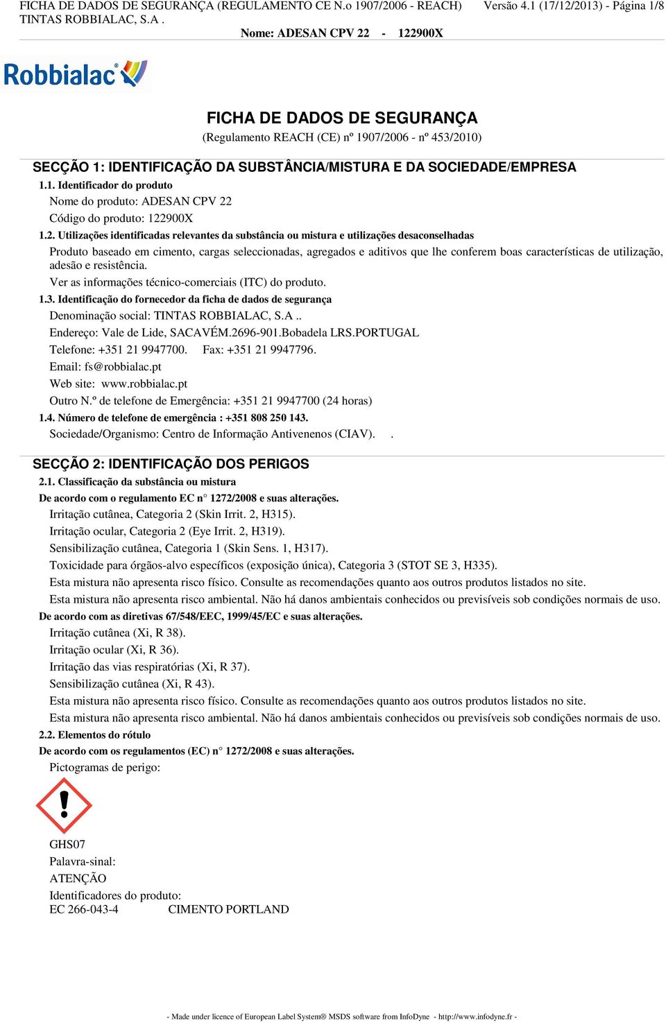 2. Utilizações identificadas relevantes da substância ou mistura e utilizações desaconselhadas Produto baseado em cimento, cargas seleccionadas, agregados e aditivos que lhe conferem boas