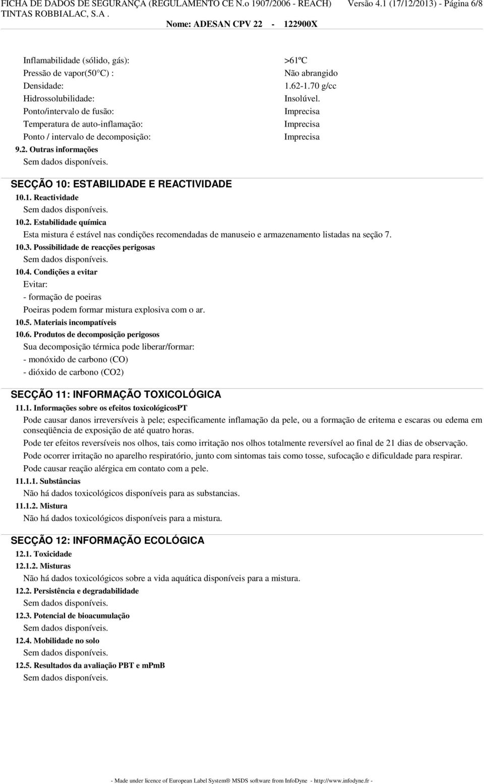 decomposição: 9.2. Outras informações >61ºC Não abrangido 1.62-1.70 g/cc Insolúvel. SECÇÃO 10: ESTABILIDADE E REACTIVIDADE 10.1. Reactividade 10.2. Estabilidade química Esta mistura é estável nas condições recomendadas de manuseio e armazenamento listadas na seção 7.