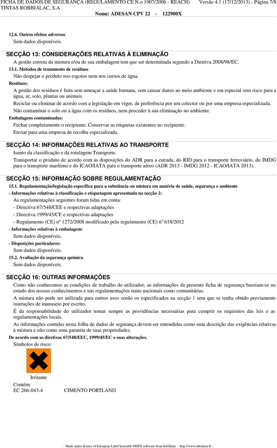 Outros efeitos adversos SECÇÃO 13: CONSIDERAÇÕES RELATIVAS À ELIMINAÇÃO A gestão correta da mistura e/ou de sua embalagem tem que ser determinada segundo a Diretiva 2008/98/EC. 13.1. Métodos de tratamento de resíduos Não despejar o produto nos esgotos nem nos cursos de água.