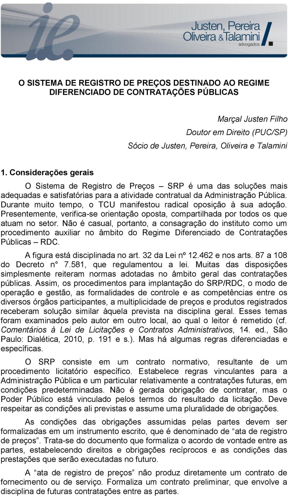 Durante muito tempo, o TCU manifestou radical oposição à sua adoção. Presentemente, verifica-se orientação oposta, compartilhada por todos os que atuam no setor.