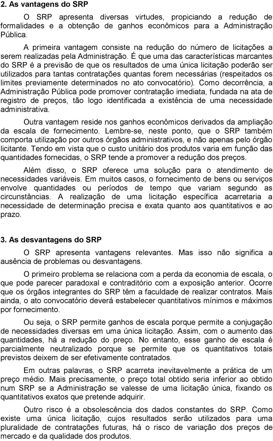 É que uma das características marcantes do SRP é a previsão de que os resultados de uma única licitação poderão ser utilizados para tantas contratações quantas forem necessárias (respeitados os