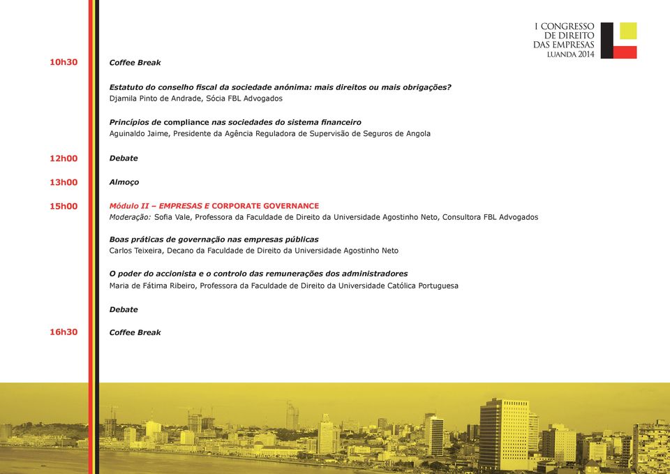 13h00 Almoço 15h00 Módulo II EMPRESAS E CORPORATE GOVERNANCE Moderação: Sofia Vale, Professora da Faculdade de Direito da Universidade Agostinho Neto, Consultora FBL Advogados Boas práticas de