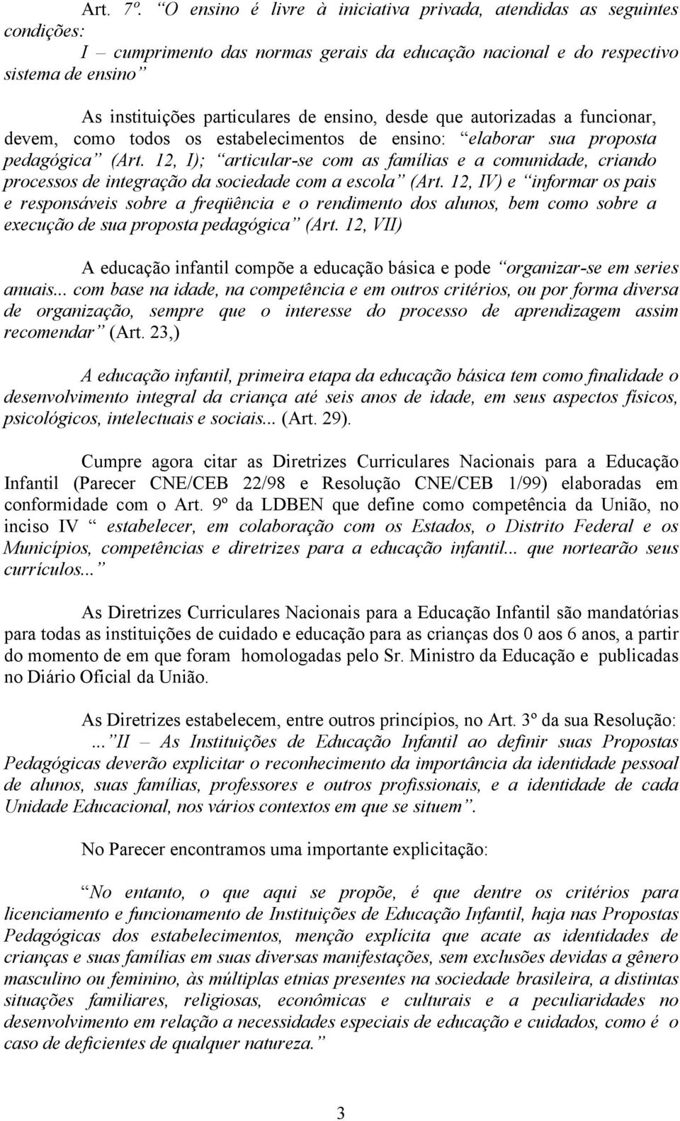 desde que autorizadas a funcionar, devem, como todos os estabelecimentos de ensino: elaborar sua proposta pedagógica (Art.