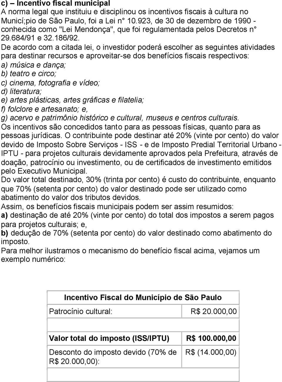 De acordo com a citada lei, o investidor poderá escolher as seguintes atividades para destinar recursos e aproveitar-se dos benefícios fiscais respectivos: a) música e dança; b) teatro e circo; c)