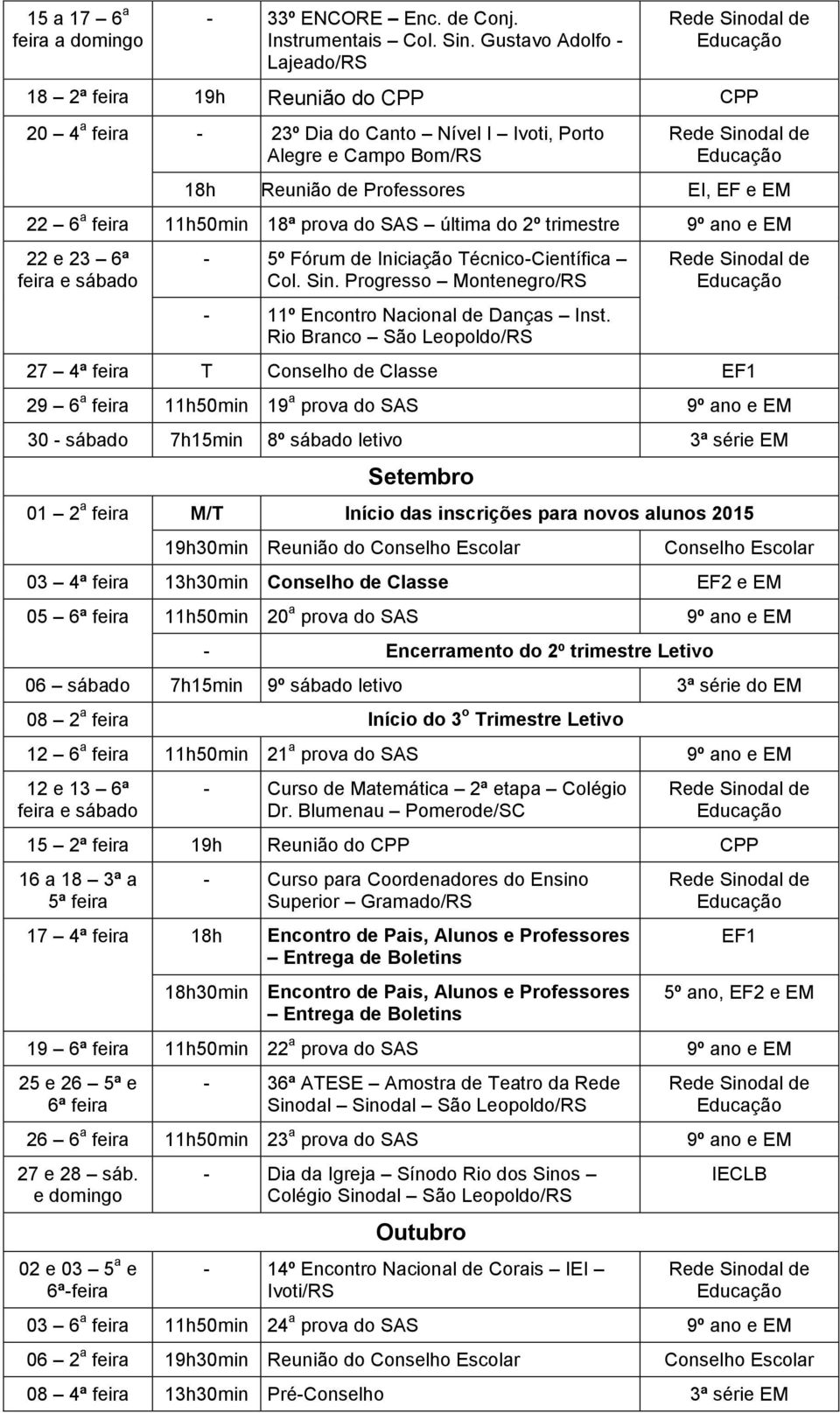 18ª prova do SAS última do 2º trimestre 9º ano e EM 22 e 23 6ª - 5º Fórum de Iniciação Técnico-Científica Col. Sin. Progresso Montenegro/RS - 11º Encontro Nacional de Danças Inst.