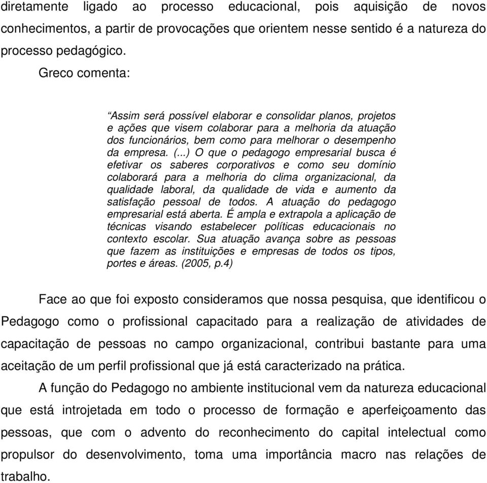 ..) O que o pedagogo empresarial busca é efetivar os saberes corporativos e como seu domínio colaborará para a melhoria do clima organizacional, da qualidade laboral, da qualidade de vida e aumento