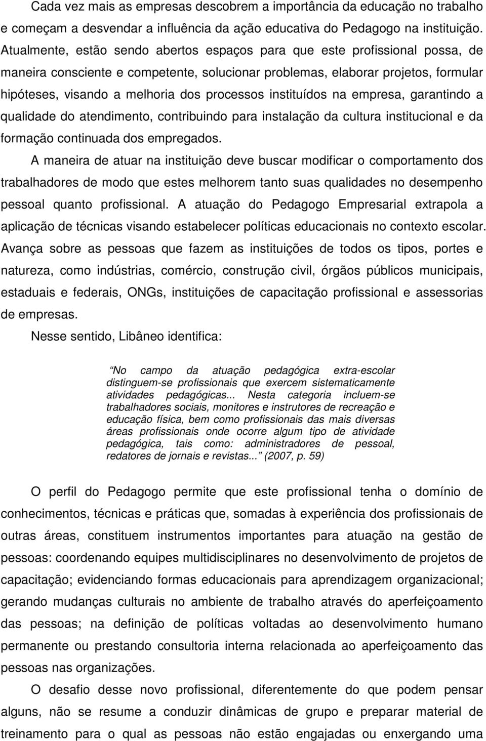 processos instituídos na empresa, garantindo a qualidade do atendimento, contribuindo para instalação da cultura institucional e da formação continuada dos empregados.