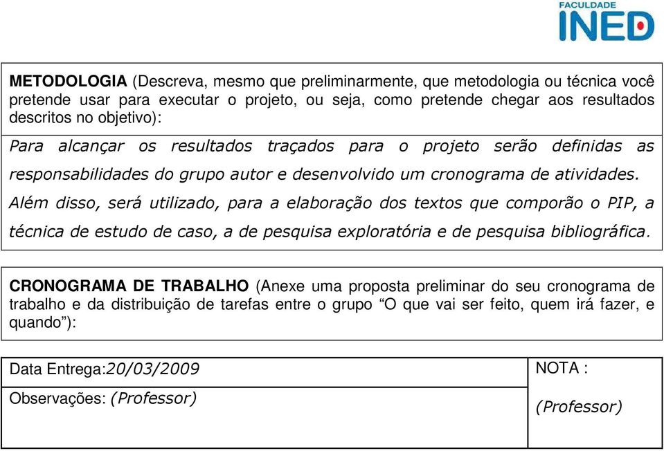 Além disso, será utilizado, para a elaboração dos textos que comporão o PIP, a técnica de estudo de caso, a de pesquisa exploratória e de pesquisa bibliográfica.