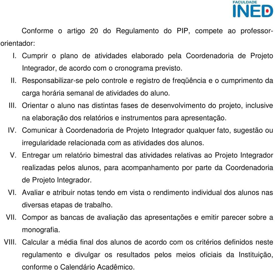 Orientar o aluno nas distintas fases de desenvolvimento do projeto, inclusive na elaboração dos relatórios e instrumentos para apresentação. IV.