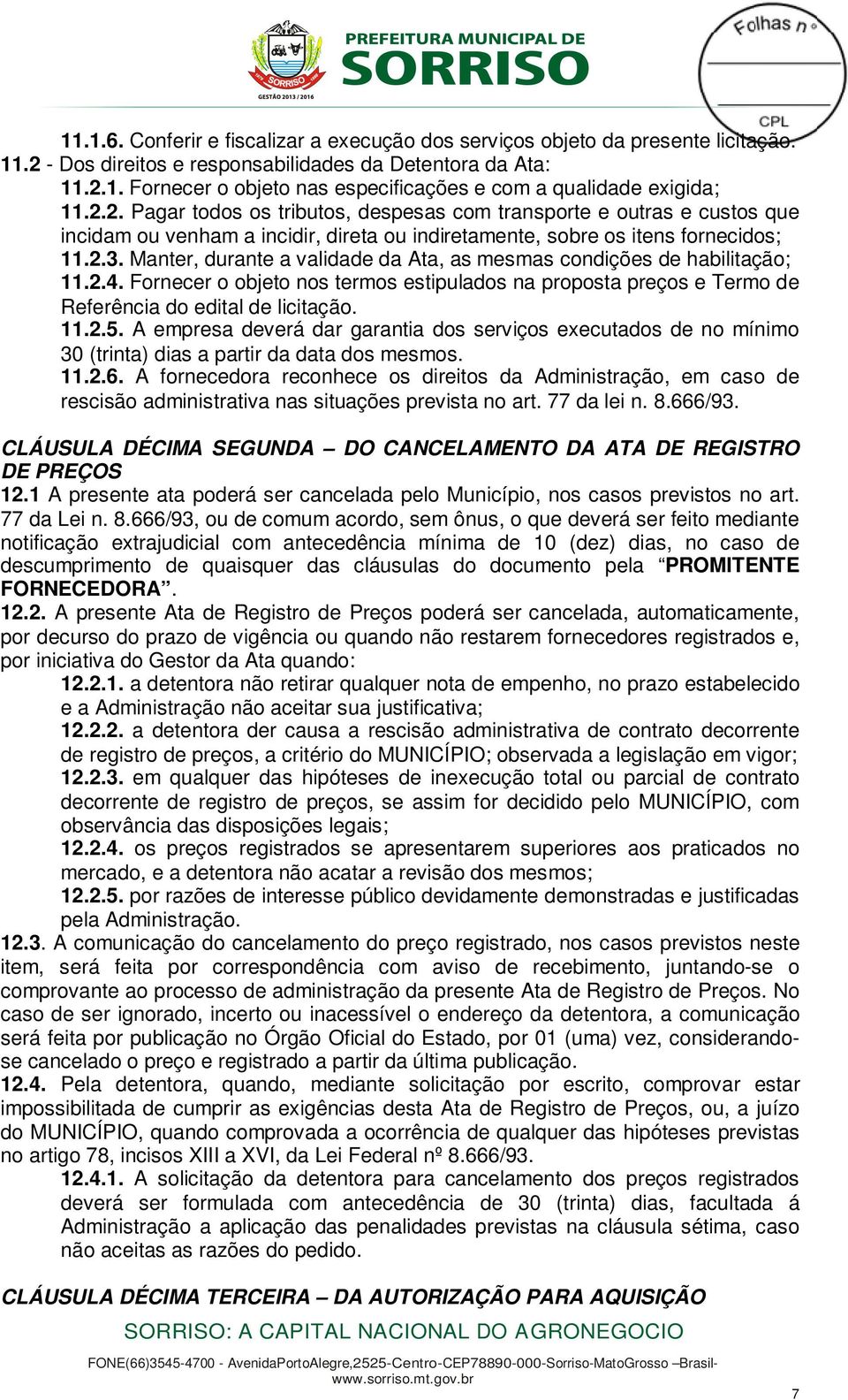 Manter, durante a validade da Ata, as mesmas condições de habilitação; 11.2.4. Fornecer o objeto nos termos estipulados na proposta preços e Termo de Referência do edital de licitação. 11.2.5.