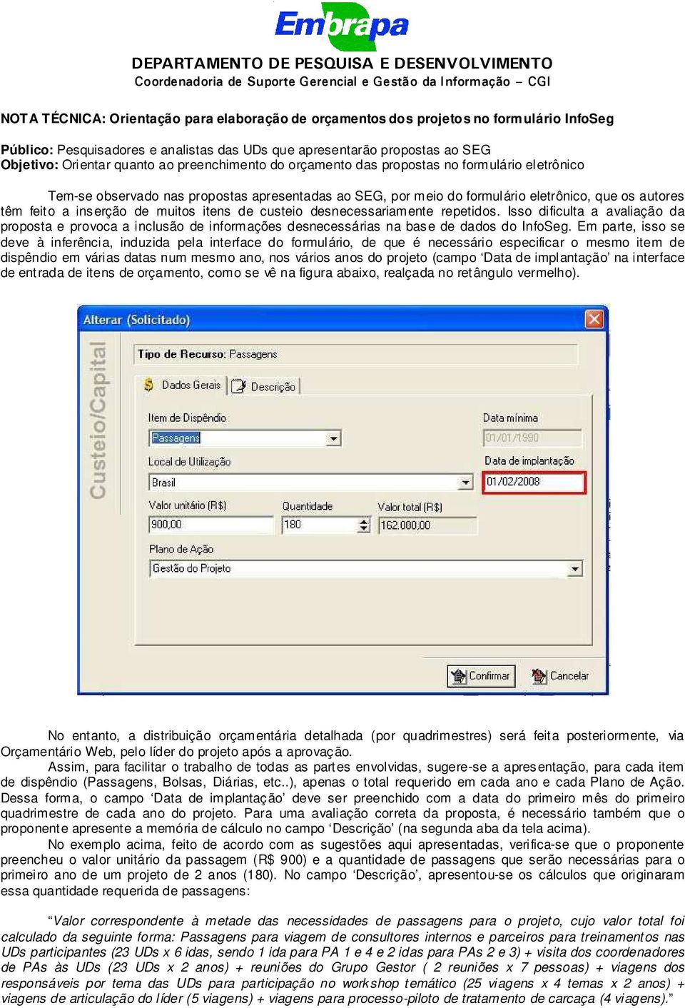 itens de custeio desnecessariamente repetidos. Isso dificulta a avaliação da proposta e provoca a inclusão de informações desnecessárias na base de dados do InfoSeg.