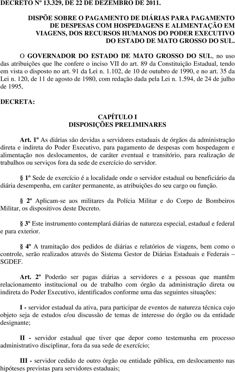 O GOVERNADOR DO ESTADO DE MATO GROSSO DO SUL, no uso das atribuições que lhe confere o inciso VII do art. 89 da Constituição Estadual, tendo em vista o disposto no art. 91 da Lei n. 1.