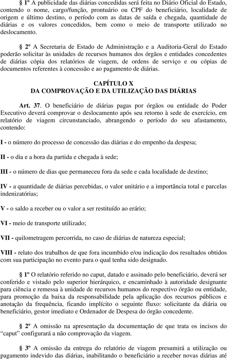 2º A Secretaria de Estado de Administração e a Auditoria-Geral do Estado poderão solicitar às unidades de recursos humanos dos órgãos e entidades concedentes de diárias cópia dos relatórios de