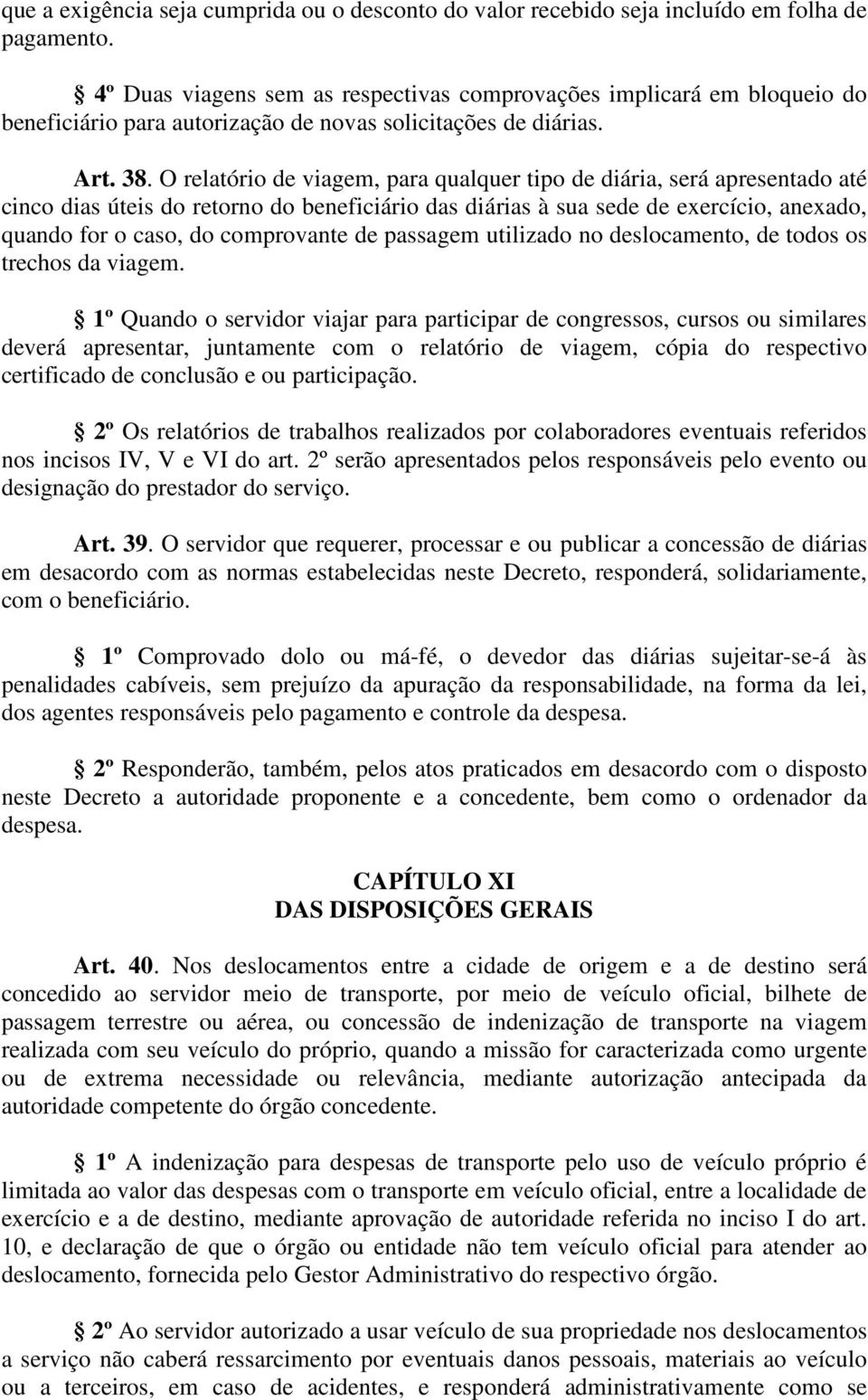 O relatório de viagem, para qualquer tipo de diária, será apresentado até cinco dias úteis do retorno do beneficiário das diárias à sua sede de exercício, anexado, quando for o caso, do comprovante