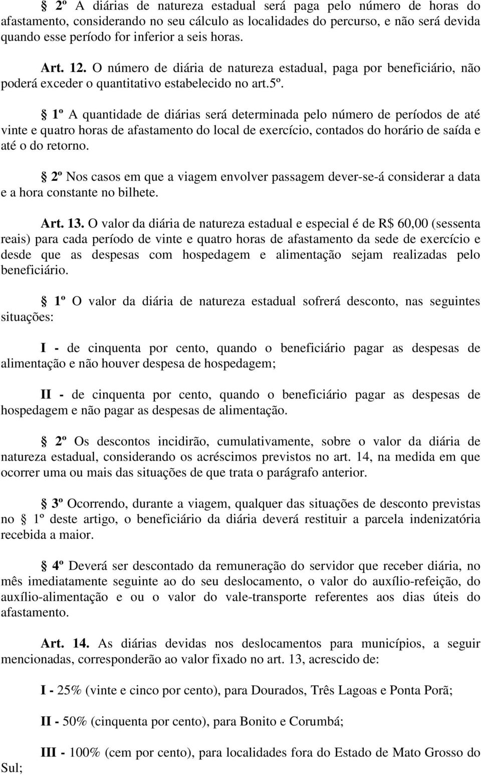 1º A quantidade de diárias será determinada pelo número de períodos de até vinte e quatro horas de afastamento do local de exercício, contados do horário de saída e até o do retorno.