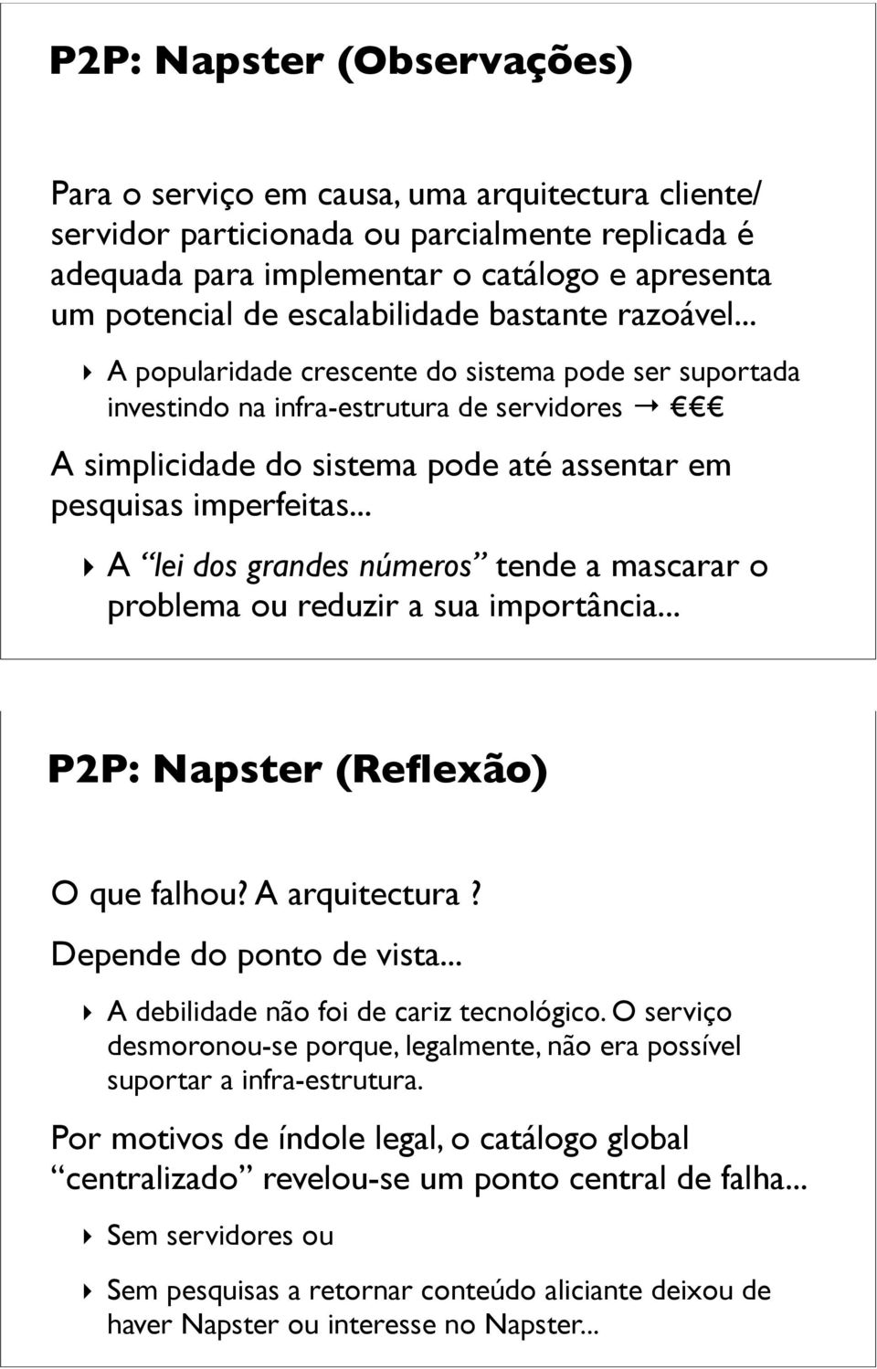 .. A popularidade crescente do sistema pode ser suportada investindo na infra-estrutura de servidores A simplicidade do sistema pode até assentar em pesquisas imperfeitas.