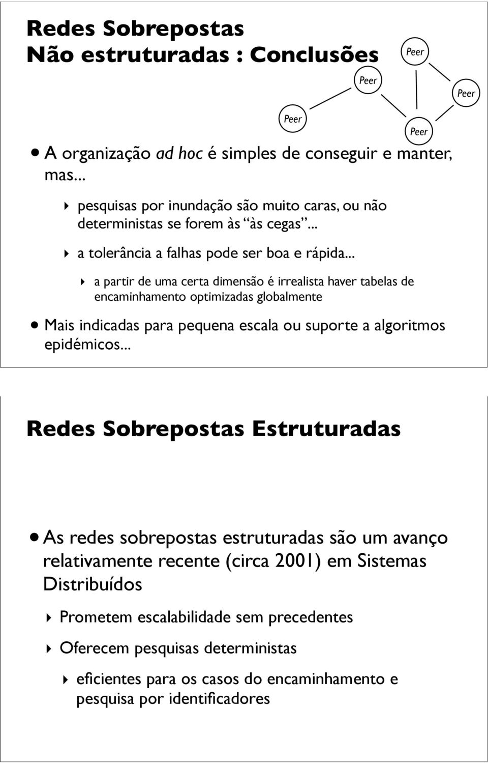 .. a partir de uma certa dimensão é irrealista haver tabelas de encaminhamento optimizadas globalmente Mais indicadas para pequena escala ou suporte a algoritmos epidémicos.