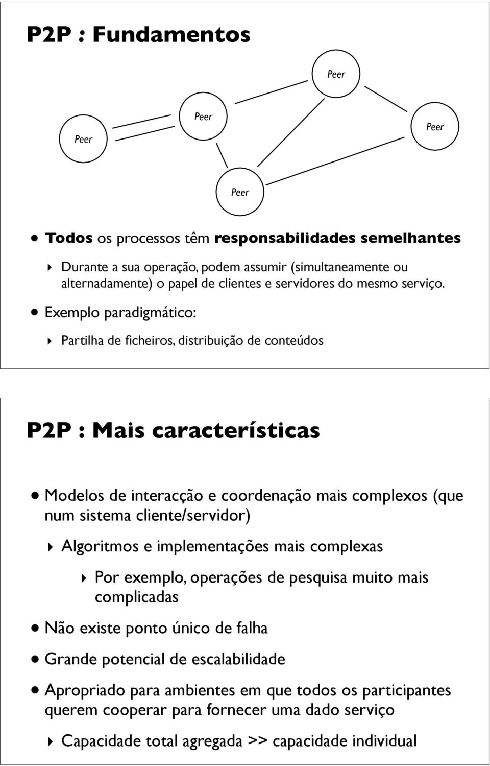 Exemplo paradigmático: Partilha de ficheiros, distribuição de conteúdos P2P : Mais características Modelos de interacção e coordenação mais complexos (que num sistema