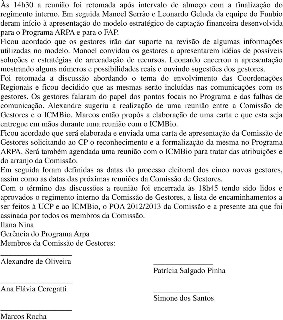 Ficou acordado que os gestores irão dar suporte na revisão de algumas informações utilizadas no modelo.