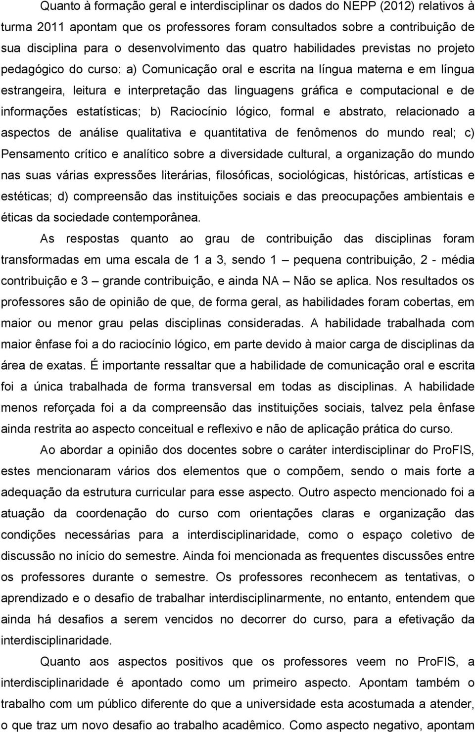 computacional e de informações estatísticas; b) Raciocínio lógico, formal e abstrato, relacionado a aspectos de análise qualitativa e quantitativa de fenômenos do mundo real; c) Pensamento crítico e