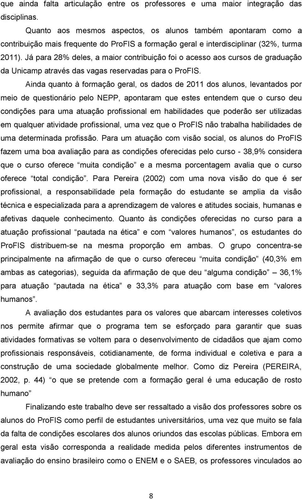 Já para 28% deles, a maior contribuição foi o acesso aos cursos de graduação da Unicamp através das vagas reservadas para o ProFIS.