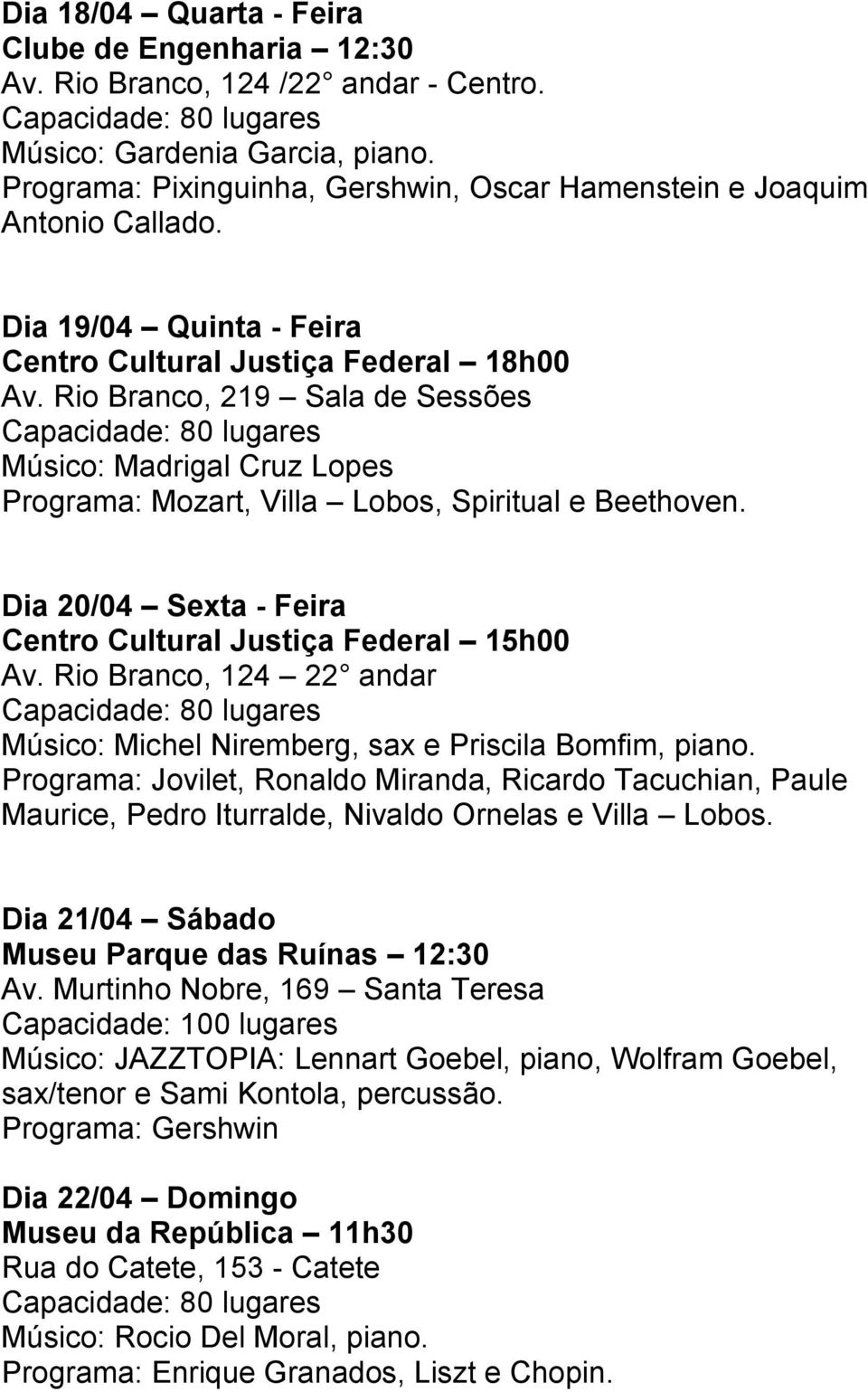 Dia 20/04 Sexta - Feira Centro Cultural Justiça Federal 15h00 Av. Rio Branco, 124 22 andar Músico: Michel Niremberg, sax e Priscila Bomfim, piano.