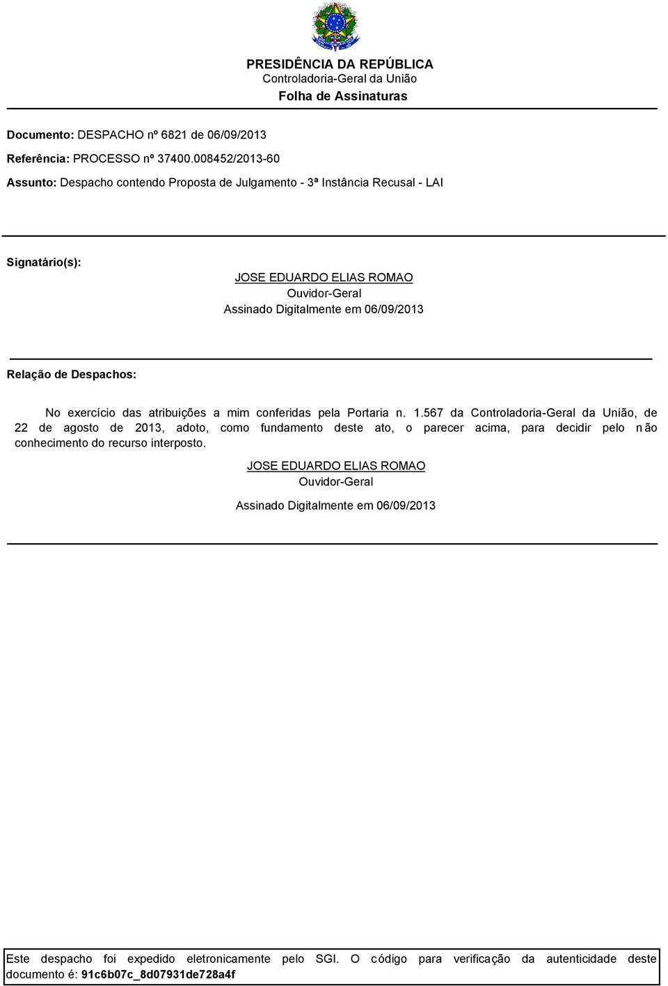 06/09/2013 Relação de Despachos: No exercício das atribuições a mim conferidas pela Portaria n. 1.