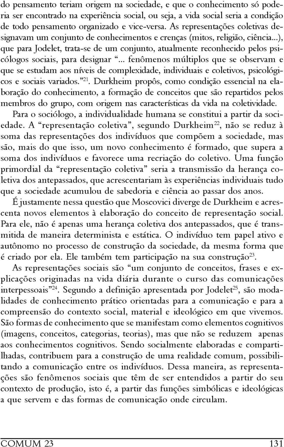 ..), que para Jodelet, trata-se de um conjunto, atualmente reconhecido pelos psicólogos sociais, para designar.