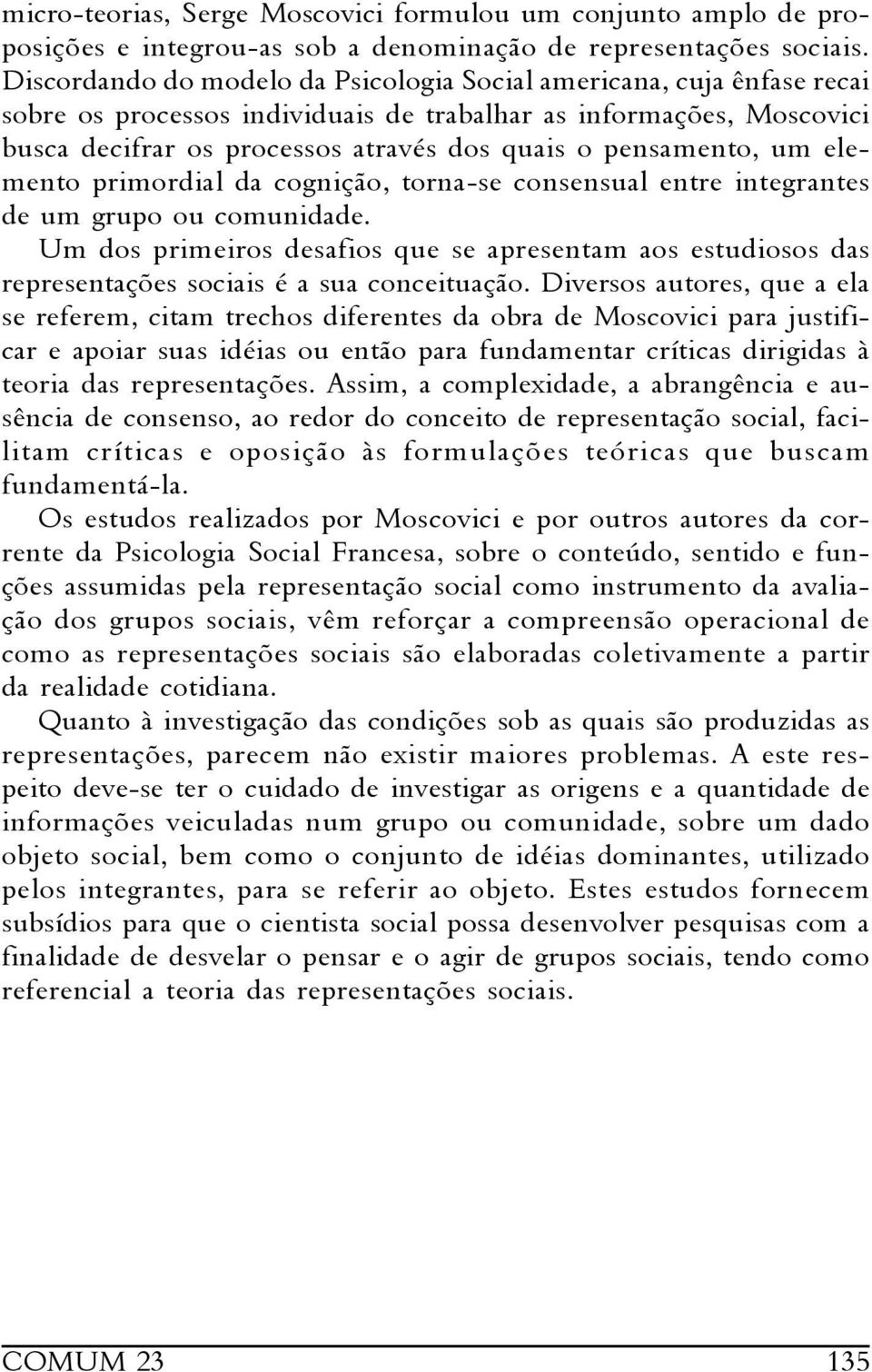 pensamento, um elemento primordial da cognição, torna-se consensual entre integrantes de um grupo ou comunidade.