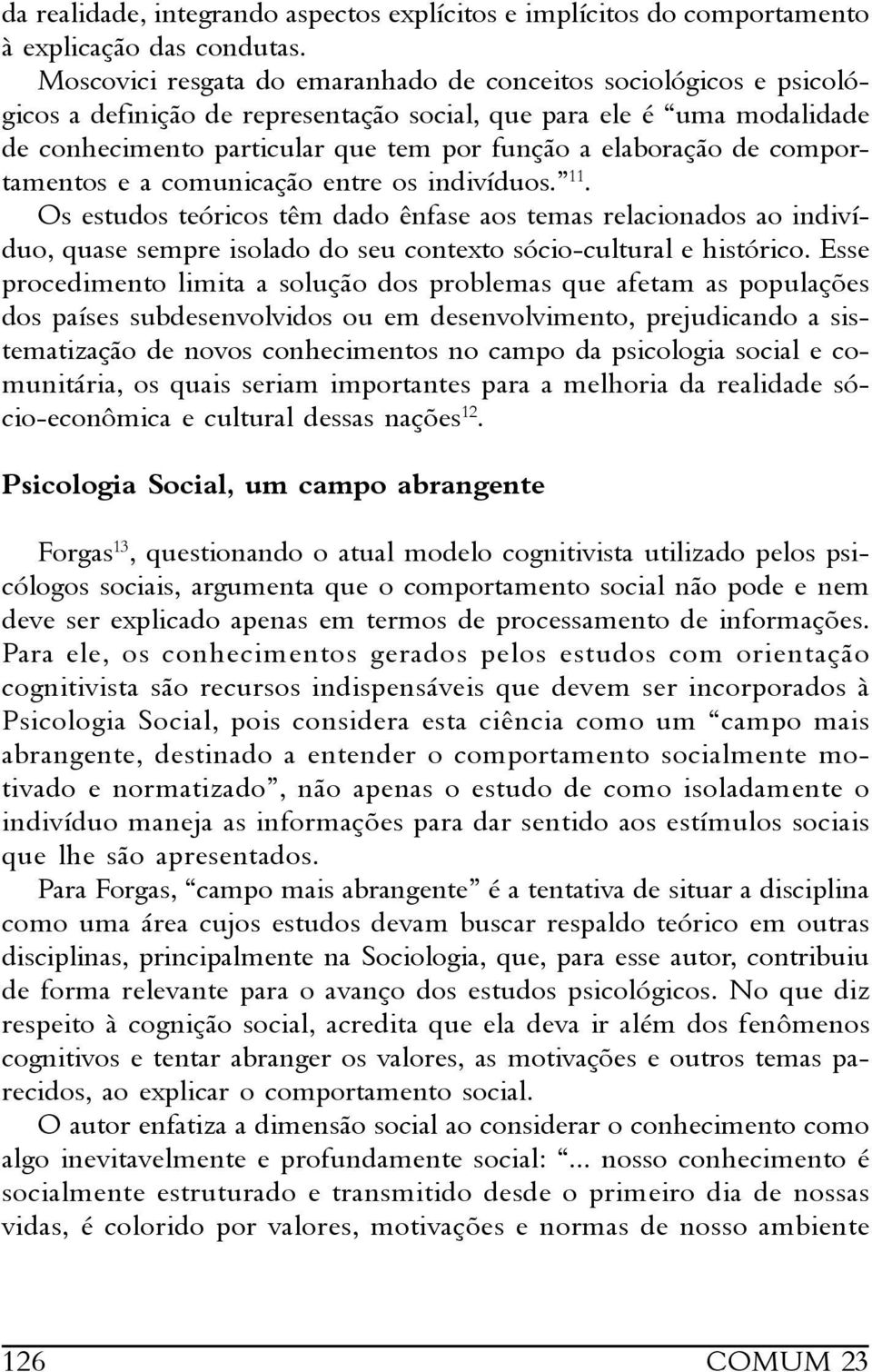 de comportamentos e a comunicação entre os indivíduos. 11. Os estudos teóricos têm dado ênfase aos temas relacionados ao indivíduo, quase sempre isolado do seu contexto sócio-cultural e histórico.